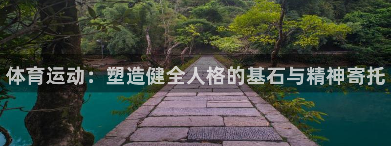 米兰体育官网下载平台是正规平台吗安全吗:体育运动:塑造健全人